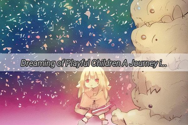 Dreaming of Playful Children A Journey into the Heart of Innocence and Connection